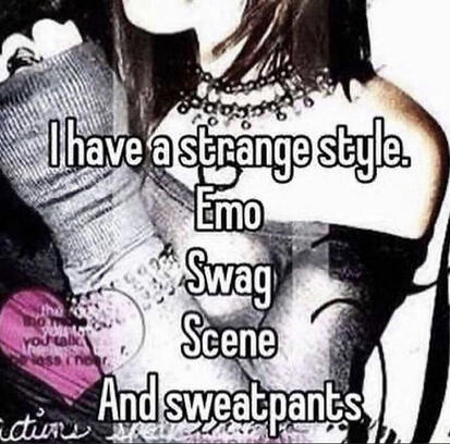 Confession pic of a scene girl. It reads, I have a strange style. Emo. Swag. Scene. And sweatpants.
