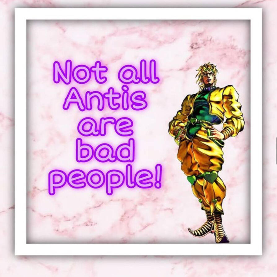 Dio brando next to purple text. "Not all antis are bad people!". We don't know if it was made as joke yet